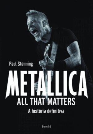 Metallica: All That Matters: A história definitiva - Paul Stenning