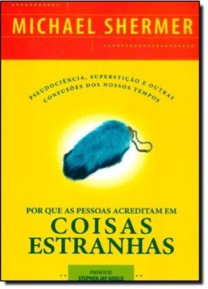 Por que as Pessoas Acreditam em Coisas Estranhas -  Michael Shermer