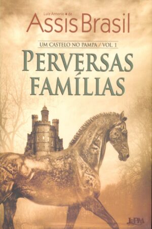 Perversas Famílias - Um castelo no pampa 1 - Luiz Antonio de Assis Brasil