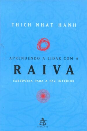 Aprendendo A Lidar Com A Raiva - Thich Nhat Hanh