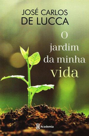 O jardim da minha vida - Jose Carlos De Lucca
