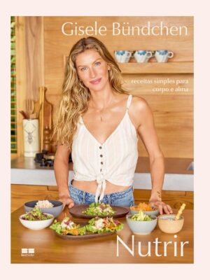 Nutrir: Receitas simples para corpo e alma - Gisele Bündchen