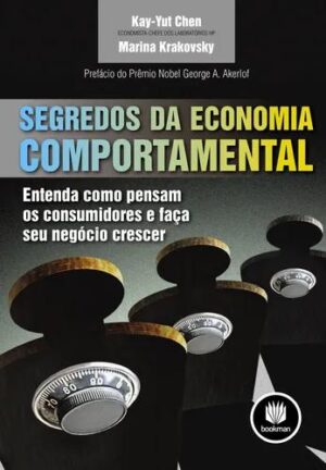 Segredos da Economia Comportamental - Kay-Yut Chen e Marina Krakovsky