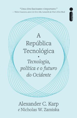 A república tecnológica -  Alexander C. Karp e Nicholas W. Zamiska