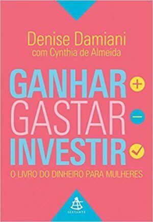 Ganhar, gastar, investir - Denise Damiani e Cynthia De Almeida
