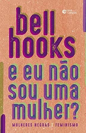 E eu não sou uma mulher? - bell hooks