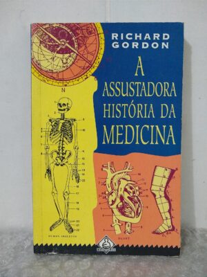 A Assustadora História Da Medicina - Richard Gordon
