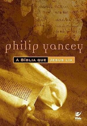 A Bíblia que Jesus Lia - Philip Yancey