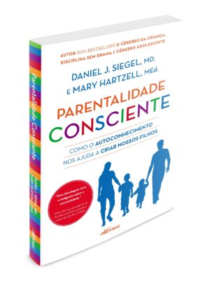 Parentalidade Consciente - Daniel Siegel e Mary Hartezell