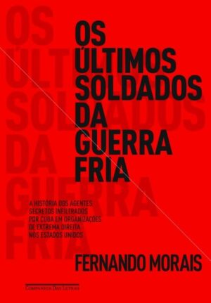 Os últimos soldados da guerra fria - Fernando Morais