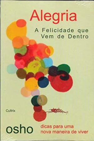 Alegria - a Felicidade Que Vem de Dentro - Osho