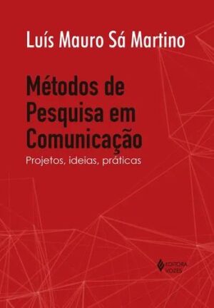 Métodos de pesquisa em comunicação: Projetos, ideias, práticas - Luís Mauro Sá Martino