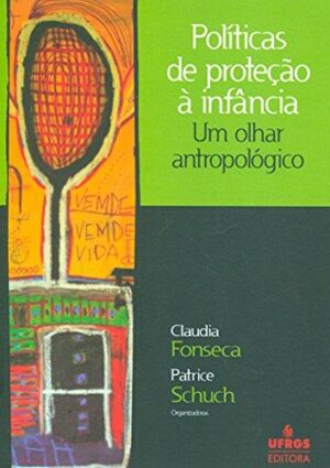 Políticas de proteção à infância - Claudia Fonseca, Patrice Schuch