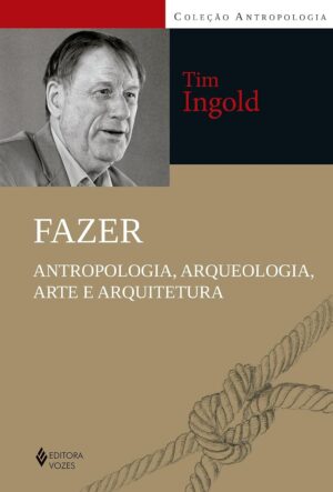 Capa do produto Fazer Antropologia arqueologia arte e arquitetura - Tim Ingold