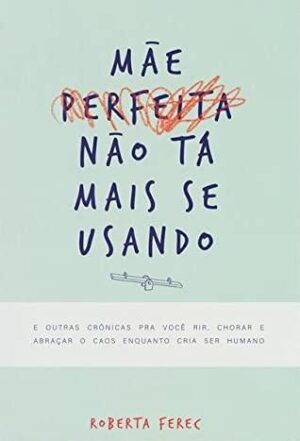 Capa do produto Mãe perfeita não tá mais se usando - Roberta Ferec