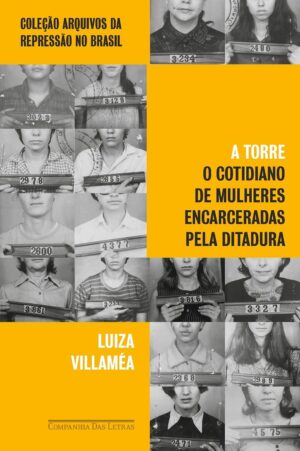 Capa do produto A Torre O cotidiano de mulheres encarceradas pela ditadura - Luiza Villaméa