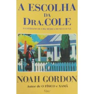 Capa do produto A Escolha Da Dra Cole O Cotidiano de uma medica do seculo xx - Noah Gordon