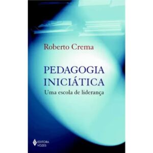Capa do produto PEDAGOGIA INICIÁTICA - UMA ESCOLA DE LIDERANÇA - Roberto Crema