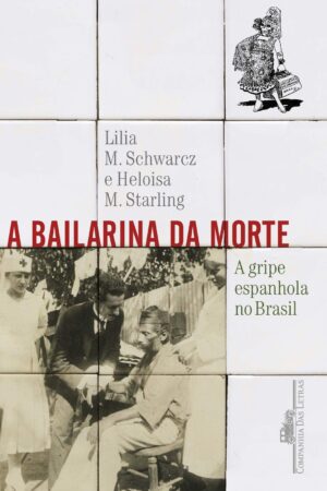 Capa do produto A bailarina da morte A gripe espanhola no Brasil - Lilia Moritz Schwarcz
