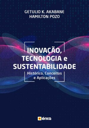 Capa do produto Inovação Tecnologia e Sustentabilidade histórico conceitos e aplicações - Getulio K Akabane