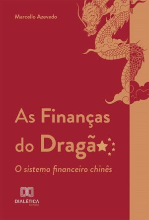 Capa do produto As Finanças do Dragão o sistema financeiro chinês - Marcello Azevedo