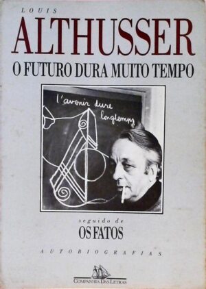 Capa do produto O Futuro Dura Muito Tempo os fatos - autobiografias - Louis Althusser