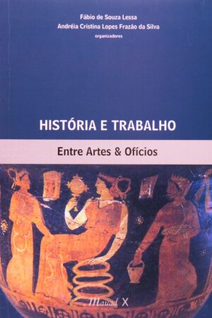 Capa do produto História e trabalho entre artes e ofícios - Fábio de Souza Lessa